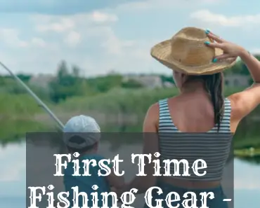 First Time Fishing Gear – Must-Haves for Beginner Fishing