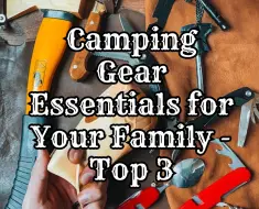 Camping Gear Essentials for Your Family - Top 3