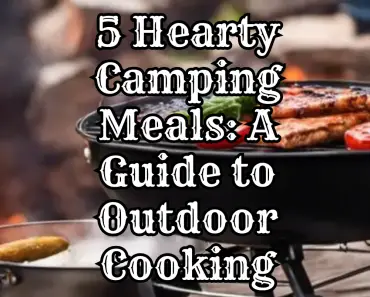 5 Hearty Camping Meals: A Guide to Outdoor Cooking