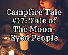 Campfire Tale #17: Tale of The Moon-Eyed People